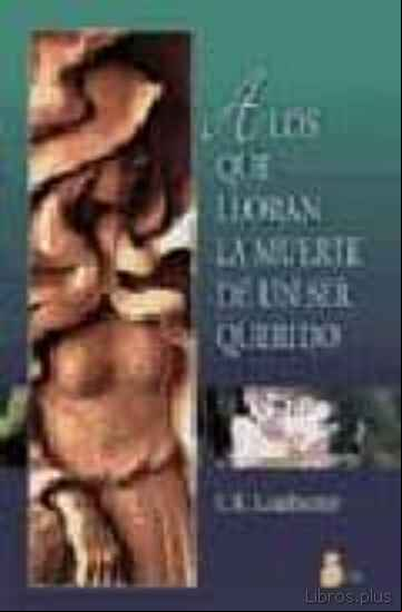 Descargar gratis ebook A LOS QUE LLORAN LA MUERTE DE UN SER QUERIDO (2ª ED) en epub