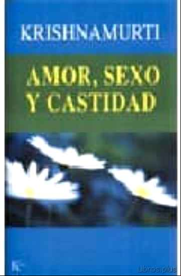 Descargar gratis ebook AMOR, SEXO Y CASTIDAD: UNA SELECCION DE PASAJES PARA EL ESTUDIO D E LAS ENSEÑANZAS DE J. KRISHNAMURTI en epub