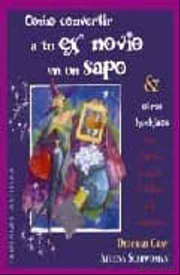 Descargar gratis ebook COMO CONVERTIR A TU EX NOVIO EN UN SAPO Y OTROS HECHIZOS PARA EL AMOR, LA SALUD, LA BELLEZA Y LA VENGANZA en epub
