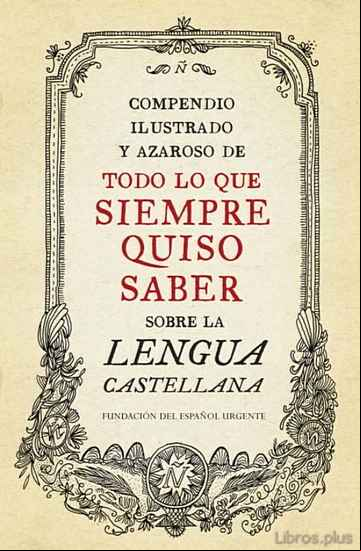 Descargar ebook COMPENDIO ILUSTRADO Y AZAROSO DE TODO LO QUE SIEMPRE QUISO SABER SOBRE LA LENGUA CASTELLANA
