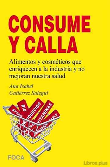 Descargar gratis ebook ¡¡CONSUME Y CALLA!!: ALIMENTOS Y COSMETICOS QUE ENRIQUECEN A LA INDUSTRIA Y NO MEJORAN NUESTRA SALUD en epub