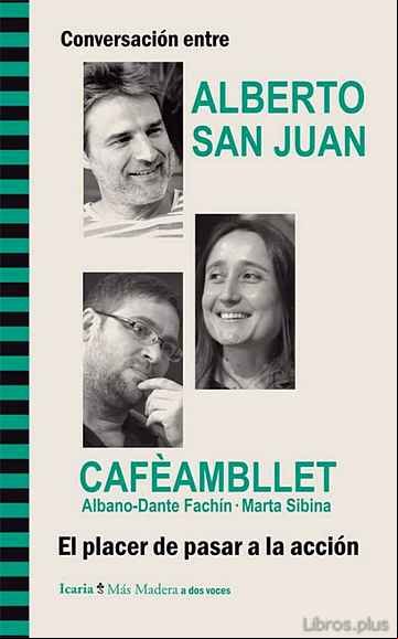 Descargar gratis ebook CONVERSACIÓN ENTRE ALBERTO SAN JUAN Y CAFÈAMBLLET, ALBANO-DANTE F ACHÍN · MARTA SIBINA. EL PLACER DE PASAR A LA ACCIÓN en epub