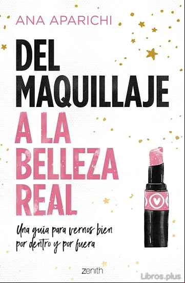 Descargar gratis ebook DEL MAQUILLAJE A LA BELLEZA REAL: UNA GUIA PARA VERNOS BIEN POR DENTRO Y POR FUERA en epub