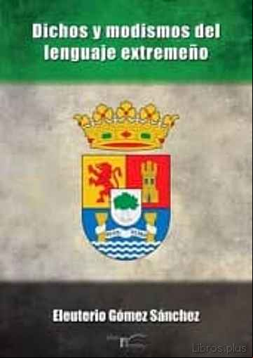 Descargar gratis ebook DICHOS Y MODISMOS DEL LENGUAJE EXTREMEÑO en epub