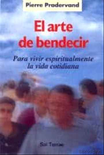 Descargar gratis ebook EL ARTE DE BENDECIR, PARA VIVIR ESPIRITUALMENTE LA VIDA COTIDIANA en epub