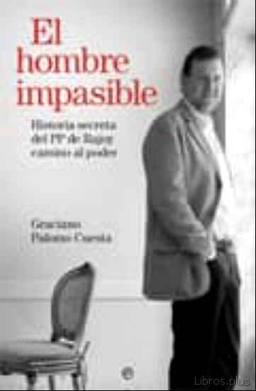 Descargar gratis ebook EL HOMBRE IMPASIBLE: HISTORIA SECRETA DEL PP DE RAJOY CAMINO AL P ODER en epub