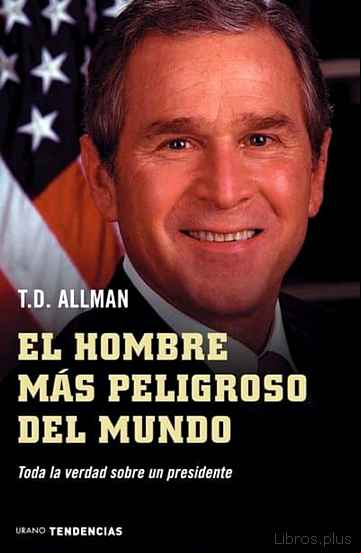 Descargar gratis ebook EL HOMBRE MAS PELIGROSO DEL MUNDO: TODA LA VERDAD SOBRE UN PRESID ENTE en epub