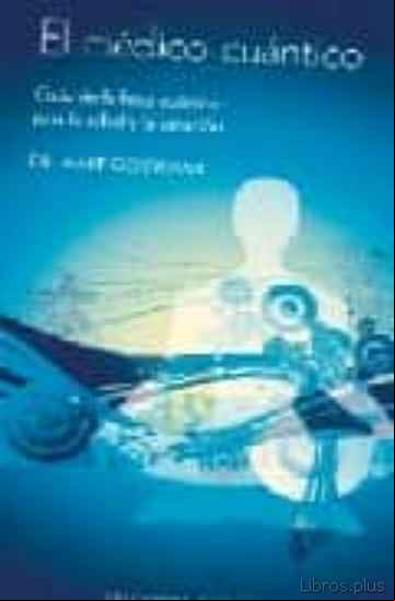 Descargar ebook EL MEDICO CUANTICO: GUIA DE LA FISICA CUANTICA PARA LA SALUD Y LA SANACION