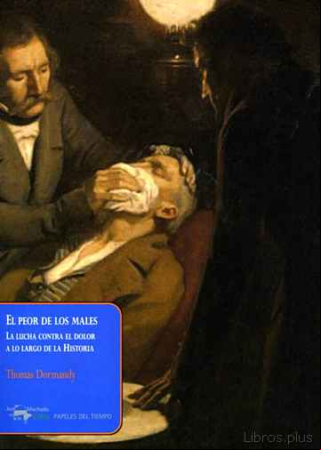 Descargar gratis ebook EL PEOR DE LOS MALES: LA LUCHA CONTRA EL DOLOR A LO LARGO DE LA H ISTORIA en epub