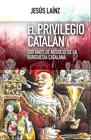 Descargar gratis ebook EL PRIVILEGIO CATALAN: 300 AÑOS DE NEGOCIO DE LA BURGUESIA CATALANA en epub