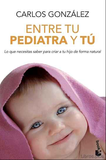 Descargar libro ENTRE TU PEDIATRA Y TU: TODO LO QUE NECESITAS SABER PARA CRIAR A TU HIJO