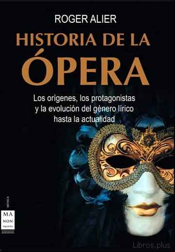 Descargar gratis ebook HISTORIA DE LA OPERA: LOS ORIGENES, LOS PROTAGONISTAS Y LA EVOLUC ION DEL GENERO LIRICO HASTA LA ACTUALIDAD en epub