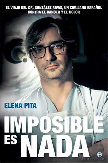 Descargar gratis ebook IMPOSIBLE ES NADA: EL VIAJE DEL DR. GONZALEZ RIVAS, UN CIRUJANO ESPAÑOL CONTRA EL CANCER Y EL DOLOR en epub