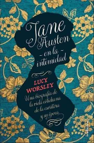 Descargar gratis ebook JANE AUSTEN EN LA INTIMIDAD: UNA BIOGRAFIA DE LA VIDA COTIDIANA DE LA ESCRITORA Y SU EPOCA en epub