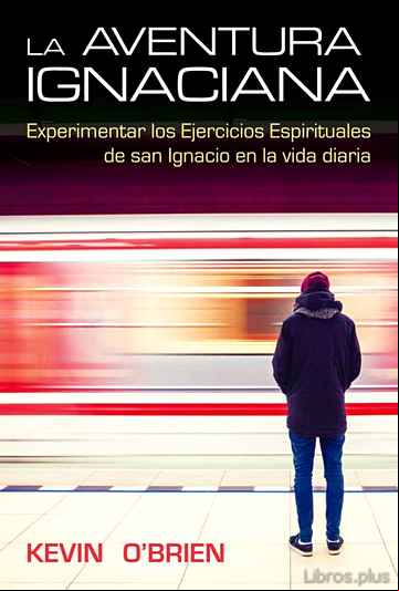Descargar gratis ebook LA AVENTURA IGNACIANA: EXPERIMENTAR LOS EJERCICIOS ESPIRITUALES DE SAN IGNACIO EN LA VIDA DIARIA en epub