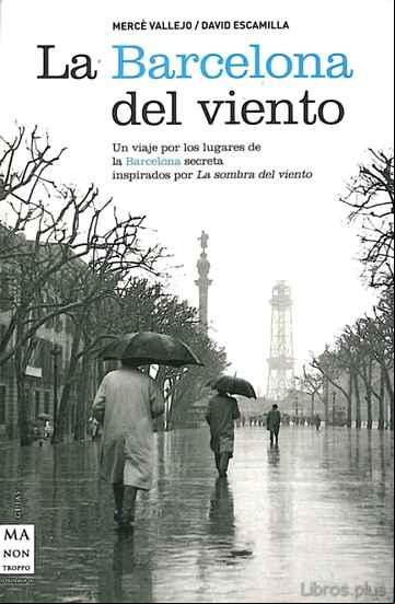Descargar libro LA BARCELONA DEL VIENTO: UN VIAJE POR LOS LUGARES DE LA BARCELO S ECRETA INSPIRADOS POR LA SOMBRA DEL VIENTO