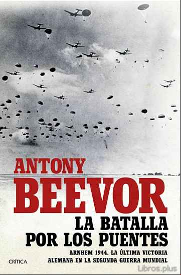 Descargar gratis ebook LA BATALLA POR LOS PUENTES: ARNHEM 1944:  LA ULTIMA VICTORIA ALEMANA EN LA SEGUNDA GUERRA MUNDIAL en epub