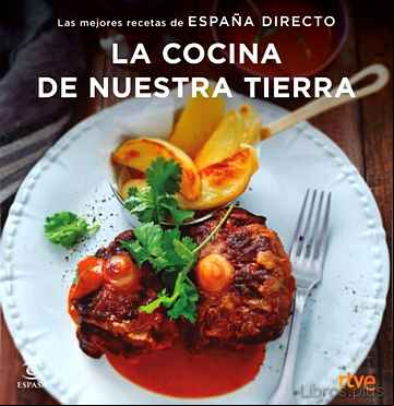 Descargar gratis ebook LA COCINA DE NUESTRA TIERRA: LAS MEJORES RECETAS DE ESPAÑA DIRECTO en epub