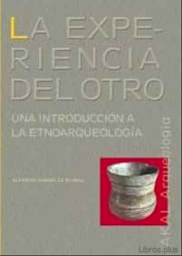 Descargar gratis ebook LA EXPERIENCIA DEL OTRO: UNA INTRODUCCION A LA ETNOARQUEOLOGIA en epub