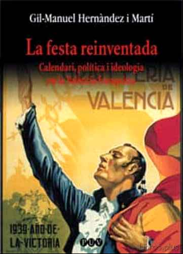 Descargar gratis ebook LA FESTA REINVENTADA: CALENDARI, POLITICA I IDEOLOGIA EN LA VALEN CIA FRANQUISTA en epub