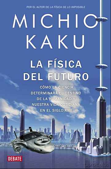 Descargar ebook LA FISICA DEL FUTURO: COMO LA CIENCIA DETERMINARA EL DESTINO DE L A HUMANIDAD Y NUESTRA VIDA COTIDIANA EN EL SIGLO XXII