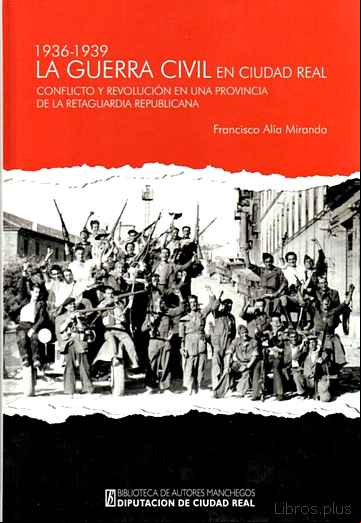 Descargar gratis ebook LA GUERRA CIVIL EN CIUDAD REAL (1936-1939): CONFLICTO Y REVOLUCION EN UNA PROVINCIA DE LA RETAGUARDIA REPUBLICANA en epub