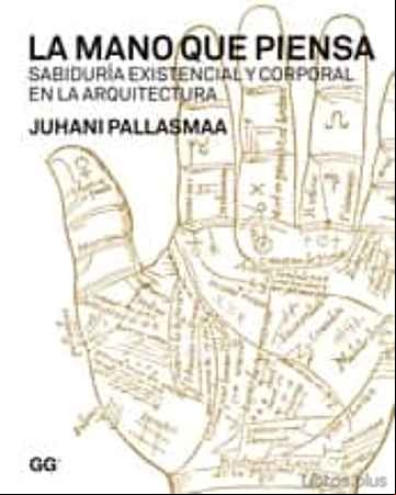 Descargar gratis ebook LA MANO QUE PIENSA: SABIDURIA EXISTENCIAL Y CORPORAL EN LA ARQUIT ECTURA en epub