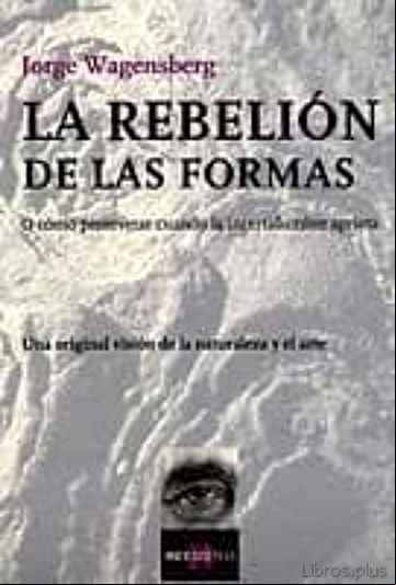 Descargar gratis ebook LA REBELION DE LAS FORMAS: O COMO PERSEVERAR CUANDO LA INCERTIDUM BRE APRIETA en epub