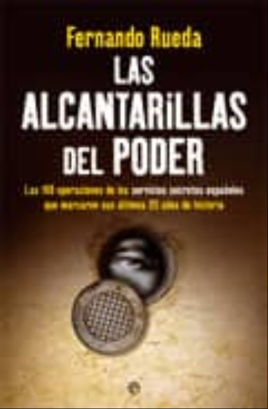 Descargar ebook LAS ALCANTARILLAS DEL PODER: LAS 100 OPERACIONES DE LOS SERVICIOS SECRETOS ESPAÑOLES QUE MARCARON SUS ULTIMOS 35 AÑOS DE HISTORIA