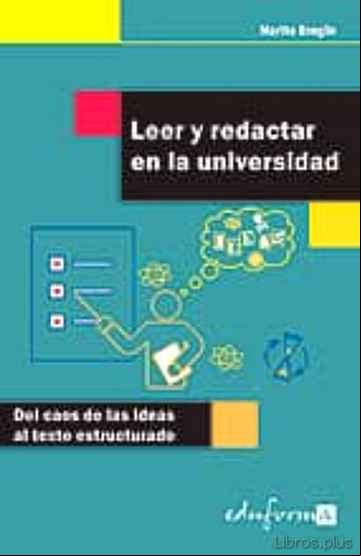 Descargar gratis ebook LEER Y REDACTAR EN LA UNIVERSIDAD: DEL CAOS DE LAS IDEAS AL TEXTO ESTRUCTURADO en epub