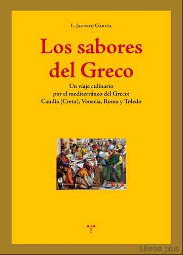 Descargar libro LOS SABORES DEL GRECO: UN VIAJE CULINARIO POR EL MEDITERRANEO DEL GRECO: CANDIA (CRETA),VENECIA, ROMA Y TOLEDO