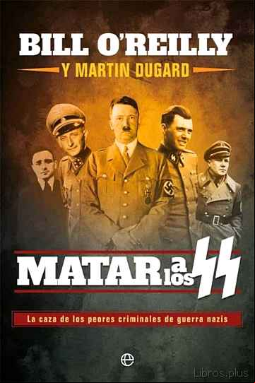 Descargar gratis ebook MATAR A LOS SS: LA CAZA DE LOS PEORES CRIMINALES DE GUERRA NAZIS en epub