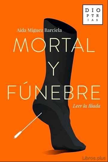 Descargar gratis ebook MORTAL Y FUNEBRE: LEER LA ILIADA en epub