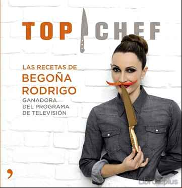 Descargar ebook (PE) LAS RECETAS DE BEGOÑA RODRIGO (GANADORA DE TOP CHEF 2013)