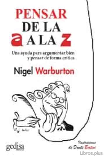 Descargar gratis ebook PENSAR DE LA A A LA Z: UNA AYUDA PARA ARGUMENTAR BIEN Y PENSAR DE FORMA CRITICA, ULITIZANDO EJEMPLOS INGENIOSOS Y ACTUALES en epub