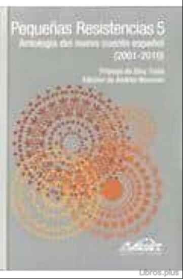 Descargar ebook PEQUEÑAS RESISTENCIAS 5: ANTOLOGIA DEL NUEVO CUENTO ESPAÑOL (2001 -2010)