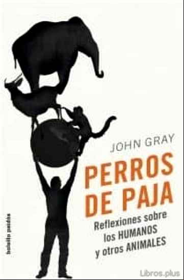 Descargar ebook PERROS DE PAJA: REFLEXIONES SOBRE LOS HUMANOS Y OTROS ANIMALES