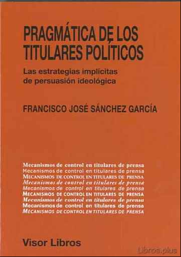 Descargar gratis ebook PRAGMATICA DE LOS TITULARES POLITICOS: LAS ESTRATEGIAS IMPLICITAS DE PERSUASION IDEOLOGICA en epub