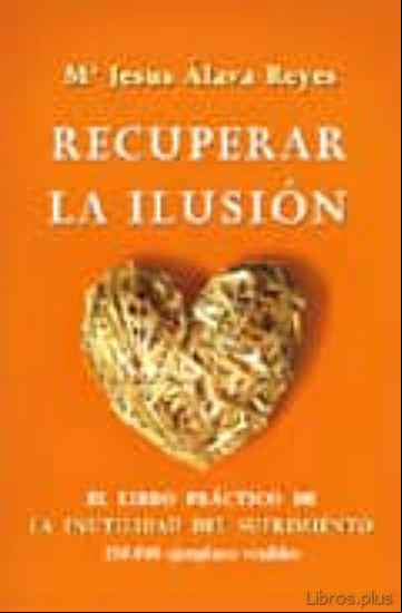 Descargar ebook RECUPERAR LA ILUSION: EL LIBRO PRACTICO DE LA INUTILIDAD DEL SUFR IMIENTO