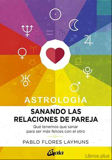 Descargar gratis ebook SANANDO LAS RELACIONES DE PAREJA: QUE TENEMOS QUE SANAR PARA SER MAS FELICES CON EL OTRO en epub