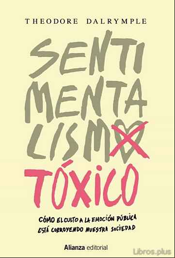 Descargar gratis ebook SENTIMENTALISMO TOXICO: COMO EL CULTO A LA EMOCION PUBLICA ESTA CORROYENDO NUESTRA SOCIEDAD en epub