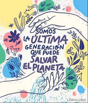 Descargar gratis ebook SOMOS LA ULTIMA GENERACION QUE PUEDE SALVAR EL PLANETA en epub