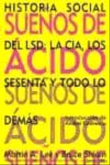 Descargar gratis ebook SUEÑOS DE ACIDO: HISTORIA SOCIAL DEL LSD, LA CIA, LOS SESENTA Y T ODO LO DEMAS en epub