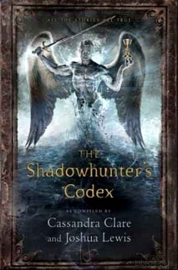 Descargar ebook THE SHADOWHUNTER S CODEX: BEING A RECORD OF THE WAYS AND LAWS OF THE NEPHILIM, THE CHOSEN OF THE ANGEL RAZIEL (27TH ED.)