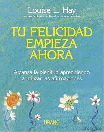 Descargar gratis ebook TU FELICIDAD EMPIEZA AHORA: ALCANZA LA PLENITUD APRENDIENDO A UTI LIZAR LAS AFIRMACIONES en epub