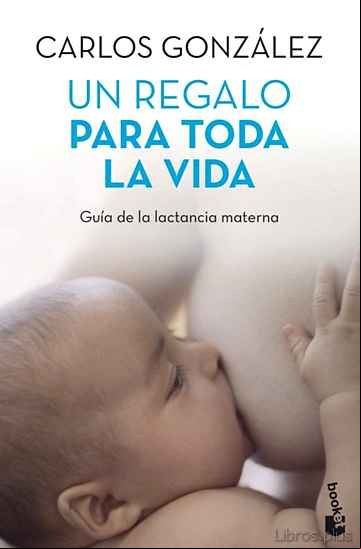 Descargar libro UN REGALO PARA TODA TODA LA VIDA: GUIA DE LA LACTANCIA MATERNA