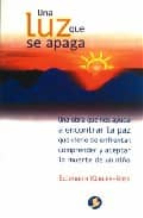 Descargar ebook UNA LUZ QUE SE APAGA: UNA OBRA QUE NOS AYUDA A ENCONTRAR LA PAZ Q UE VIENE DE ENFRENTAR, COMPRENDER Y ACEPTAR LA MUERTE DE UN NIÑO